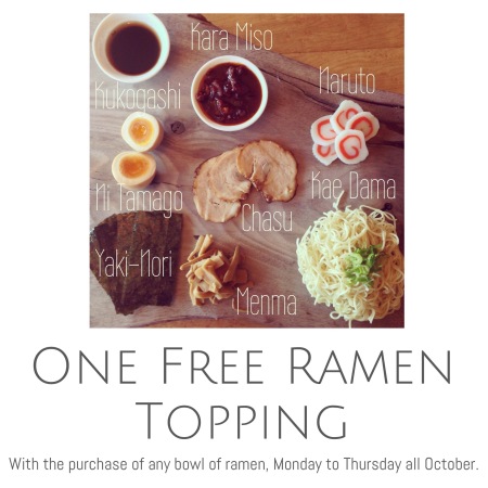One Free Ramen Topping with any bowl of ramen purchase Monday to Thursday all October